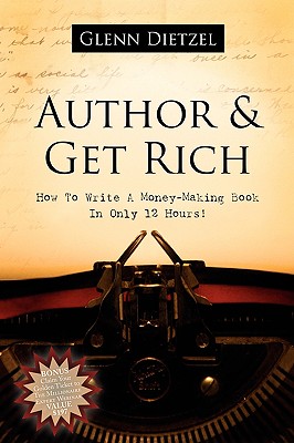 Image for Author & Get Rich: How to Write a Money-Making Book in Only 12 Hours!