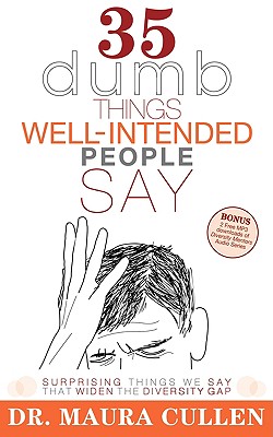 35 Dumb Things Well-Intended People Say: Surprising Things We Say That Widen the Diversity Gap