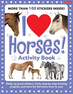 Image for I Love Horses! Activity Book: Giddy-up great stickers, trivia, step-by-step drawing projects, and more for the horse lover in you! (I Love Activity Books) I Love Horses! Activity Book: Giddy-up great stickers, trivia, step-by-step drawing projects, and more for the horse lover in you! (I Love Activity Books)