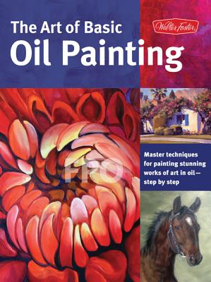 Image for The Art of Basic Oil Painting: Master techniques for painting stunning works of art in oil-step by step (Collector's Series)