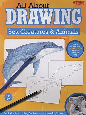 Image for All About Drawing Sea Creatures & Animals: Learn to draw more than 40 fantastic animals step by step - Includes fascinating fun facts and fantastic photos! All About Drawing Sea Creatures & Animals: Learn to draw more than 40 fantastic animals step by step - Includes fascinating fun facts and fantastic photos!