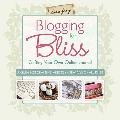 Image for Blogging for Bliss: Crafting Your Own Online Journal: A Guide for Crafters, Artists & Creatives of all Kinds