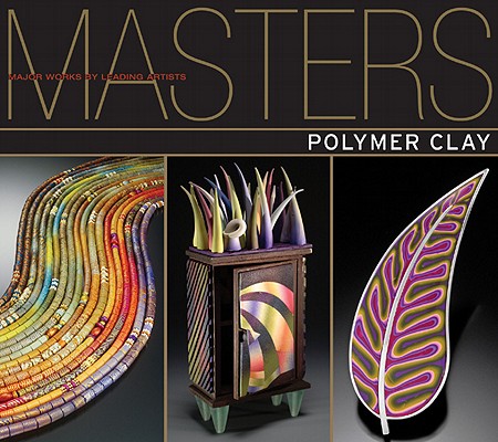 Masters : Polymer Clay: Major Works by Leading Artists