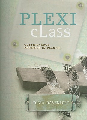 Image for Plexi Class: Cutting-Edge Projects In Plastic