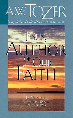 Jesus, Author of Our Faith: 12 Messages from the Book of Hebrews