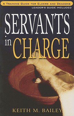 Servants in Charge: A Training Guide for Elders and Deacons