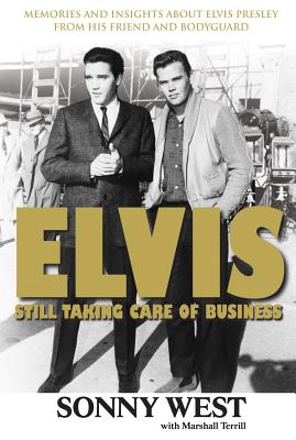 Elvis: Still Taking Care of Business: Memories and Insights About Elvis Presley From His Friend and Bodyguard