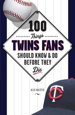 100 Things Twins Fans Should Know & Do Before They Die (100 Things.Fans Should Know)