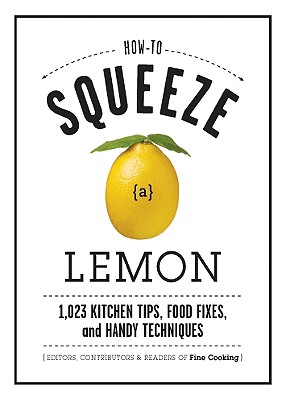 Image for How to Squeeze a Lemon: 1,023 Kitchen Tips, Food Fixes, and Handy Techniques How to Squeeze a Lemon: 1,023 Kitchen Tips, Food Fixes, and Handy Techniques