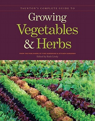Taunton s Complete Guide To Growing Vegetables & Herbs