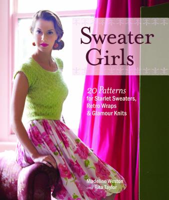 Image for Sweater Girls: 20 Patterns for Starlet Sweaters, Retro Wraps, and Glamour Knits