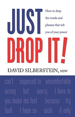JUST DROP IT! How to Drop Common Words and Phrases That Rob You of Your Power