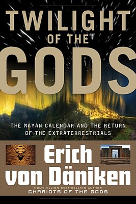 Image for Twilight of the Gods: The Mayan Calendar and the Return of the Extraterrestrials