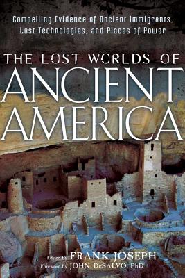 Image for The Lost Worlds of Ancient America: Compelling Evidence of Ancient Immigrants, Lost Technologies, and Places of Power