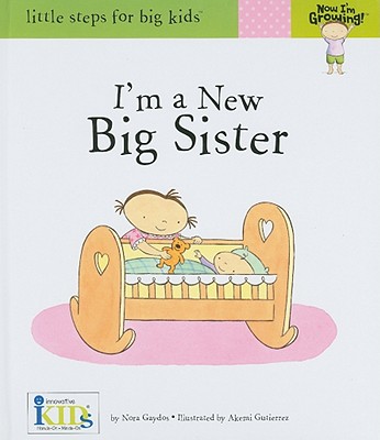 Now I'm Growing! I'm a New Big Sister - Little Steps for Big Kids