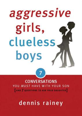 Aggressive Girls, Clueless Boys: 7 Conversations You Must Have with Your Son [7 Questions You Should Ask Your Daughter]