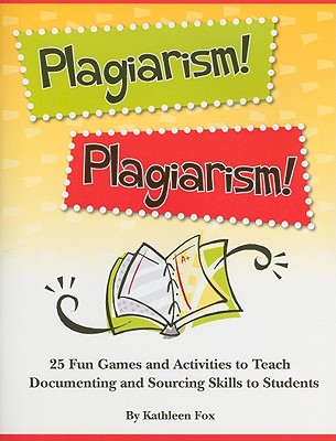 Plagiarism! Plagiarism!: 25 Fun Games and Activities to Teach Documenting and Sourcing Skills to Students
