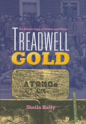 TREADWELL GOLD An Alaska Saga of Riches and Ruin