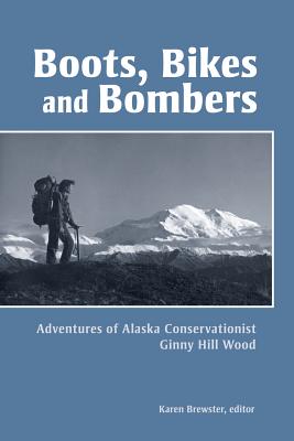 Image for Boots, Bikes, and Bombers: Adventures of Alaska Conservationist Ginny Hill Wood (Oral History)