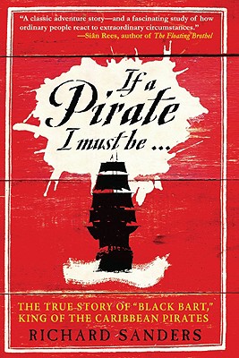 If a Pirate I Must Be.: The True Story of Black Bart, King of the Caribbean Pirates