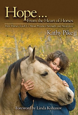 Hope . . . From the Heart of Horses: How Horses Teach Us About Presence, Strength, and Awareness