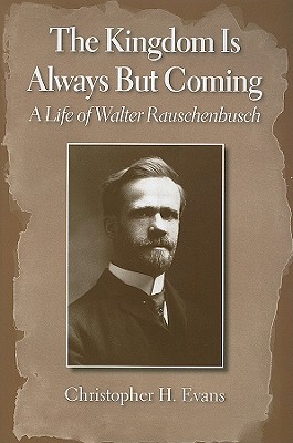 The Kingdom is Always But Coming: A Life of Walter Rauschenbusch