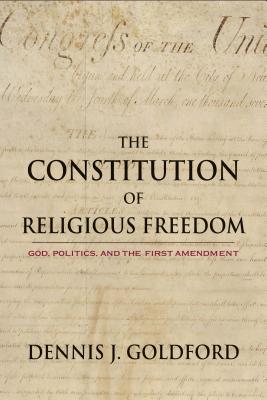 The Constitution of Religious Freedom: God, Politics, and the First Amendment