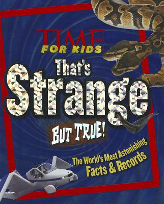 TIME For Kids That's Strange But True!: The World's Most Astonishing Facts and Records