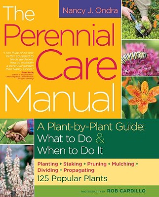 Perennial Care Manual: A Plant-By-Plant Guide: What to Do & When to Do It