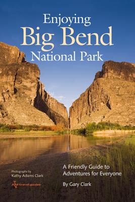 Enjoying Big Bend National Park: A Friendly Guide to Adventures for Everyone (W L MOODY, JR, NATURAL HISTORY SERIES)