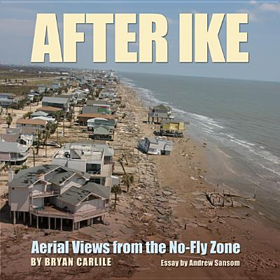 After Ike: Aerial Views from the No-Fly Zone (Volume 17) (Gulf Coast Books, sponsored by Texas A&M University-Corpus Christi)