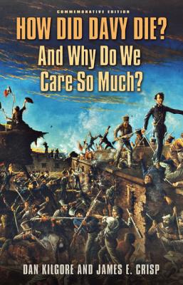 How Did Davy Die And Why Do We Care So Much: Commemorative Edition (Volume 36) (Elma Dill Russell Spencer Series in the West and Southwest)