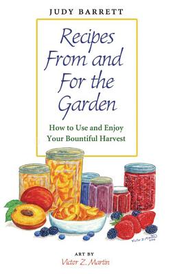 Recipes From and For the Garden: How to Use and Enjoy Your Bountiful Harvest (Volume 44) (W. L. Moody Jr. Natural History Series)