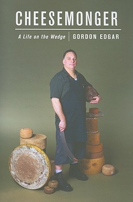 Cheesemonger: A Life on the Wedge