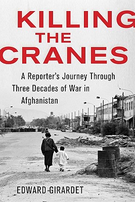 Image for Killing the Cranes: A Reporter's Journey through Three Decades of War in Afghanistan