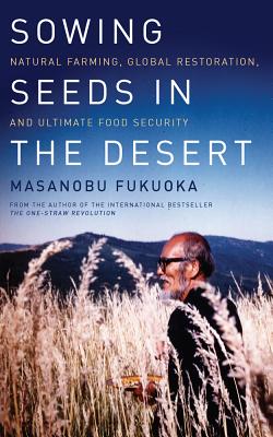 Image for Sowing Seeds in the Desert: Natural Farming, Global Restoration, and Ultimate Food Security