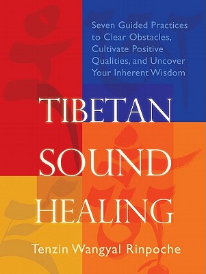 Image for Tibetan Sound Healing: Seven Guided Practices to Clear Obstacles, Cultivate Positive Qualities, and Uncover Your Inherent Wisdom
