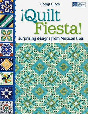 Quilt Fiesta!: Surprising Designs from Mexican Tiles