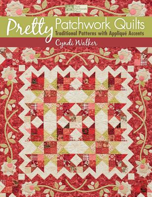 Pretty Patchwork Quilts: Traditional Patterns with Applique Accents