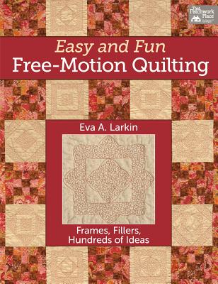 Image for Easy and Fun Free-Motion Quilting: Frames, Fillers, Hundreds of Ideas Easy and Fun Free-Motion Quilting: Frames, Fillers, Hundreds of Ideas