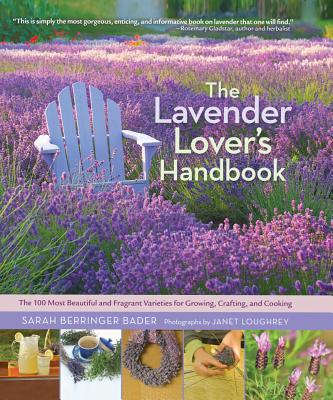 Image for The Lavender Lover's Handbook: The 100 Most Beautiful and Fragrant Varieties for Growing, Crafting, and Cooking