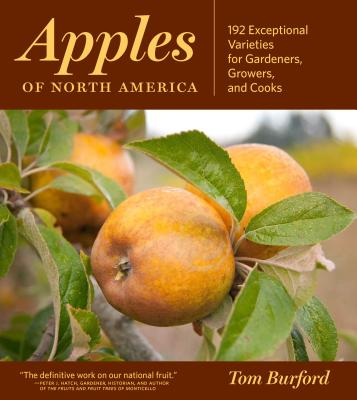Apples of North America: 192 Exceptional Varieties for Gardeners, Growers, and Cooks