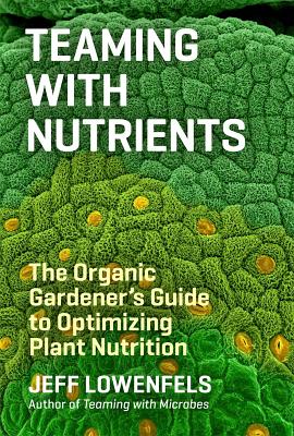 Teaming With Nutrients The Organic Gardener's Guide To Optimizing Plant Nutrition