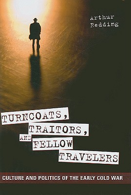 Turncoats, Traitors, and Fellow Travelers: Culture and Politics of the Early Cold War