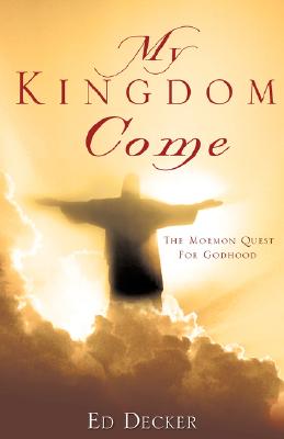 My Kingdom Come: The Mormon Quest for Godhood