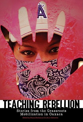 Image for Teaching Rebellion: Stories from the Grassroots Mobilization in Oaxaca (PM Press)