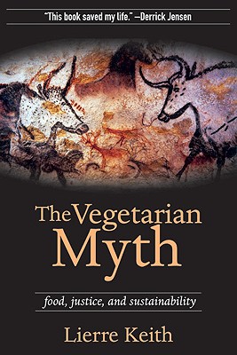 Image for The Vegetarian Myth: Food, Justice, and Sustainability