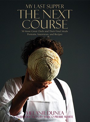 My Last Supper: The Next Course: 50 More Great Chefs and Their Final Meals: Portraits, Interviews, and Recipes