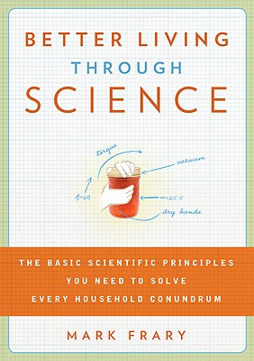 Better Living Through Science: The Basic Scientific Principles You Need To Solve Every Household Conundrum