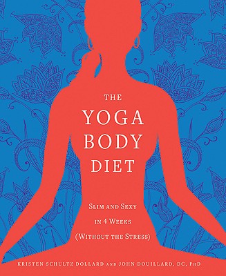 The Yoga Body Diet: Slim and Sexy in 4 Weeks (Without the Stress)